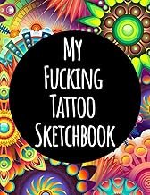 My Fucking Tattoo Sketchbook: Notebook For Drawing, Sketching & Doodling...